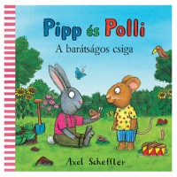 Pipp és Polli - A barátságos csiga - Axel Scheffler